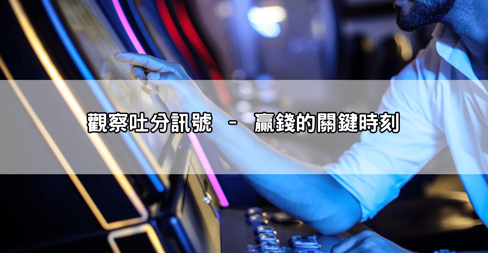 觀察吐分訊號 – 贏錢的關鍵時刻